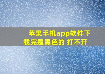 苹果手机app软件下载完是黑色的 打不开